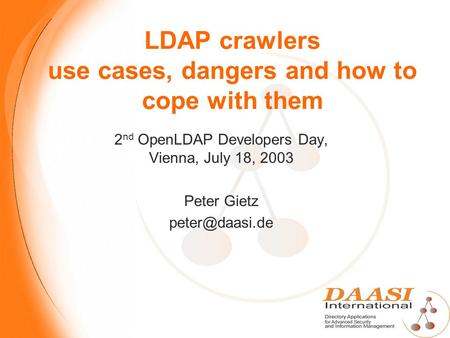 LDAP crawlers use cases, dangers and how to cope with them 2 nd OpenLDAP Developers Day, Vienna, July 18, 2003 Peter Gietz