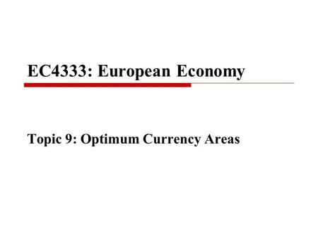 EC4333: European Economy Topic 9: Optimum Currency Areas.