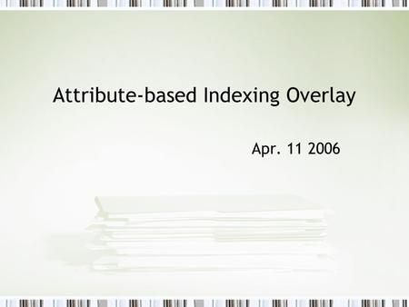 Attribute-based Indexing Overlay Apr. 11 2006. Outline Introduction Basic Idea Advantage Challenge Conclusion.
