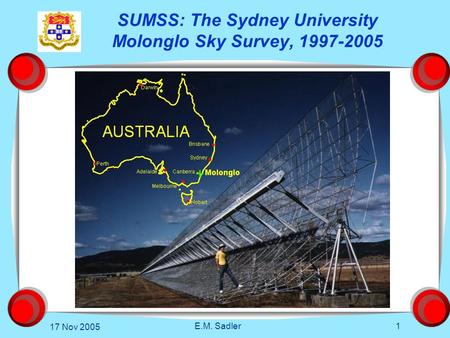17 Nov 2005 E.M. Sadler 1 SUMSS: The Sydney University Molonglo Sky Survey, 1997-2005.