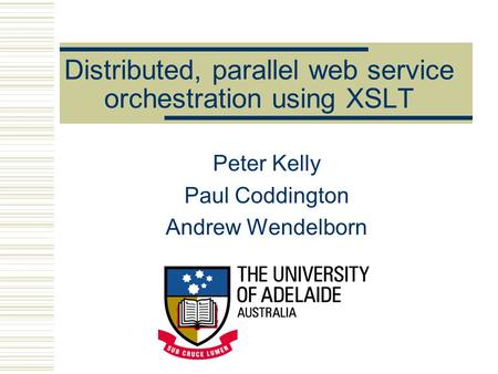 Distributed, parallel web service orchestration using XSLT Peter Kelly Paul Coddington Andrew Wendelborn.