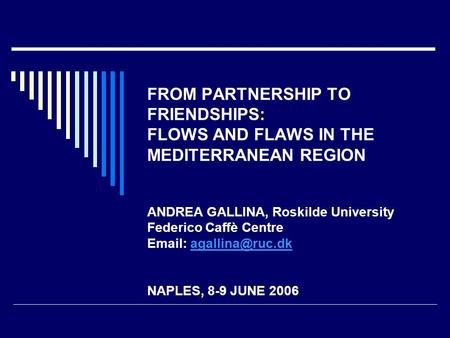 FROM PARTNERSHIP TO FRIENDSHIPS: FLOWS AND FLAWS IN THE MEDITERRANEAN REGION ANDREA GALLINA, Roskilde University Federico Caffè Centre
