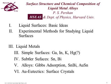 9th Int. Conf on Surf. X-ray and Neutron Scan (Taiwan, Jul.’06). 1 Surface Structure and Chemical Composition of Liquid Metal Alloys P. S. Pershan HSEAS.