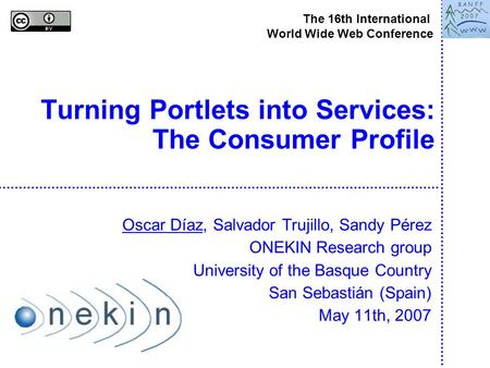 Turning Portlets into Services: The Consumer Profile Oscar Díaz, Salvador Trujillo, Sandy Pérez ONEKIN Research group University of the Basque Country.