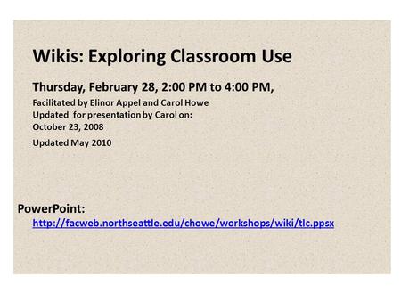 Wikis: Exploring Classroom Use Thursday, February 28, 2:00 PM to 4:00 PM, Facilitated by Elinor Appel and Carol Howe Updated for presentation by Carol.