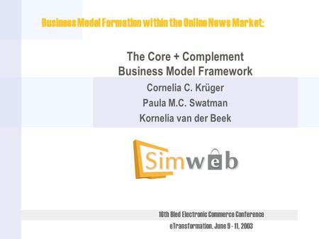 16th Bled Electronic Commerce Conference eTransformation, June 9 - 11, 2003 Business Model Formation within the Online News Market: The Core + Complement.
