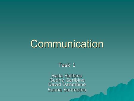 Communication Task 1 Halla Halibino Gudny Garibino David Darimbino Sunna Sarimbino.
