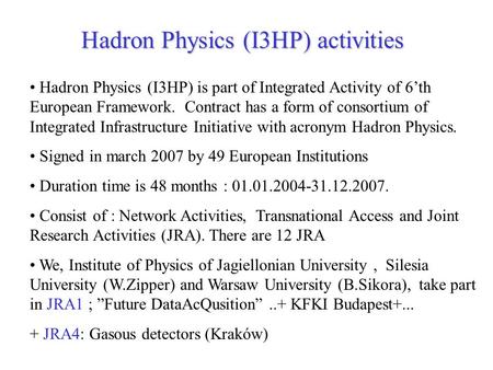Hadron Physics (I3HP) activities Hadron Physics (I3HP) is part of Integrated Activity of 6’th European Framework. Contract has a form of consortium of.
