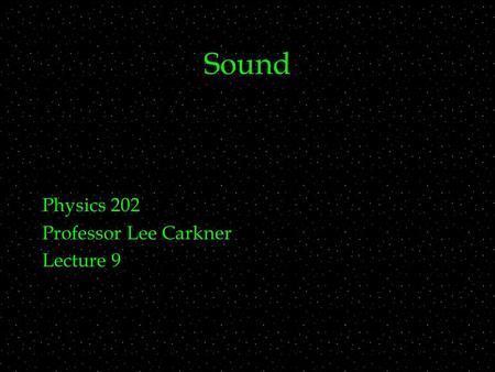 Sound Physics 202 Professor Lee Carkner Lecture 9.