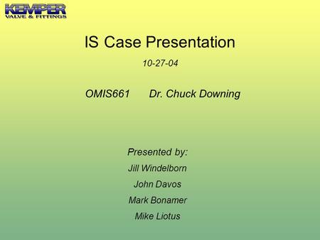 IS Case Presentation 10-27-04 OMIS661 Dr. Chuck Downing Presented by: Jill Windelborn John Davos Mark Bonamer Mike Liotus.