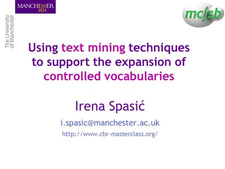 Using text mining techniques to support the expansion of controlled vocabularies Irena Spasić