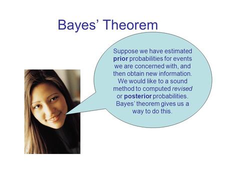 Bayes’ Theorem Suppose we have estimated prior probabilities for events we are concerned with, and then obtain new information. We would like to a sound.