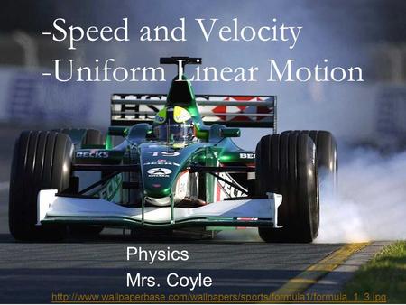 -Speed and Velocity -Uniform Linear Motion Physics Mrs. Coyle