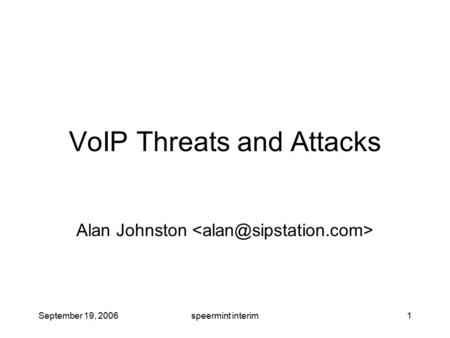 September 19, 2006speermint interim1 VoIP Threats and Attacks Alan Johnston.