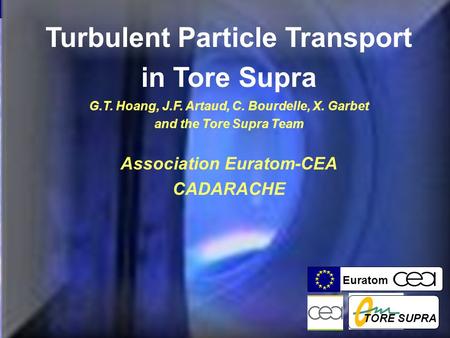 1 G.T. Hoang, 20th IAEA Fusion Energy Conference Euratom Turbulent Particle Transport in Tore Supra G.T. Hoang, J.F. Artaud, C. Bourdelle, X. Garbet and.