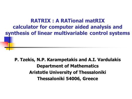 RATRIX : A RATional matRIX calculator for computer aided analysis and synthesis of linear multivariable control systems P. Tzekis, N.P. Karampetakis and.
