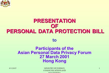 6/1/2015MINISTRY OF ENERGY, COMMUNICATIONS AND MULTIMEDIA 1 PRESENTATION OF PERSONAL DATA PROTECTION BILL PRESENTATION OF PERSONAL DATA PROTECTION BILL.