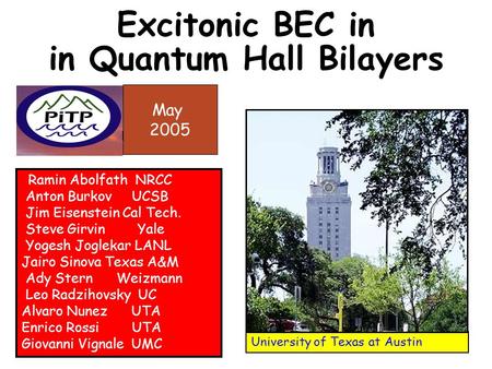 Excitonic BEC in in Quantum Hall Bilayers Ramin Abolfath NRCC Anton Burkov UCSB Jim Eisenstein Cal Tech. Steve Girvin Yale Yogesh Joglekar LANL Jairo Sinova.