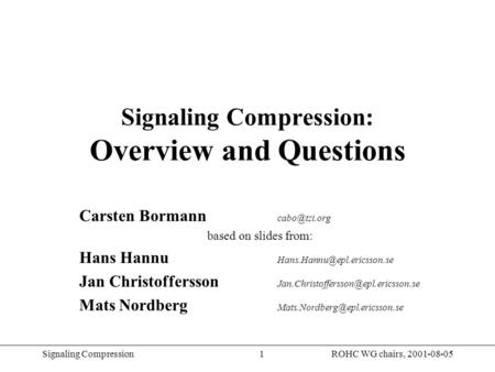 Signaling CompressionROHC WG chairs, 2001-08-051 Signaling Compression: Overview and Questions Carsten Bormann based on slides from: Hans.