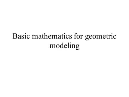 Basic mathematics for geometric modeling. Coordinate Reference Frames Cartesian Coordinate (2D) Polar coordinate x y (x, y) r 