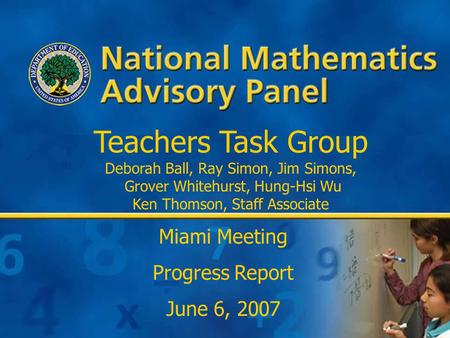 1 Teachers Task Group Deborah Ball, Ray Simon, Jim Simons, Grover Whitehurst, Hung-Hsi Wu Ken Thomson, Staff Associate Miami Meeting Progress Report June.