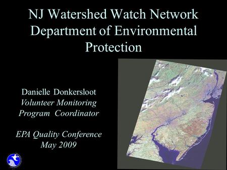 NJ Watershed Watch Network Department of Environmental Protection Danielle Donkersloot Volunteer Monitoring Program Coordinator EPA Quality Conference.