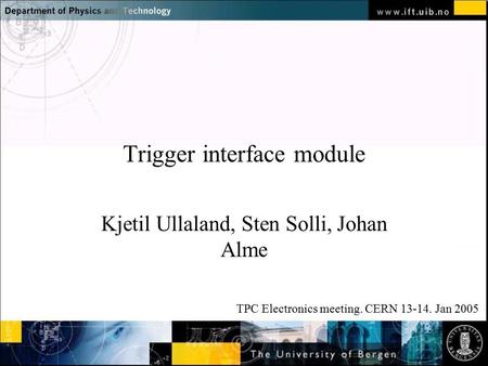 Normal text - click to edit Trigger interface module Kjetil Ullaland, Sten Solli, Johan Alme TPC Electronics meeting. CERN 13-14. Jan 2005.