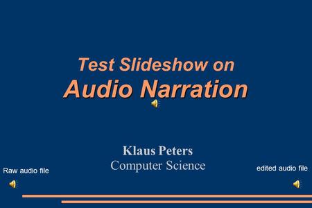 Audio Narration Test Slideshow on Audio Narration Klaus Peters Computer Science Raw audio file edited audio file.
