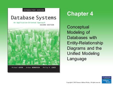 Chapter 4 Conceptual Modeling of Databases with Entity-Relationship Diagrams and the Unified Modeling Language.