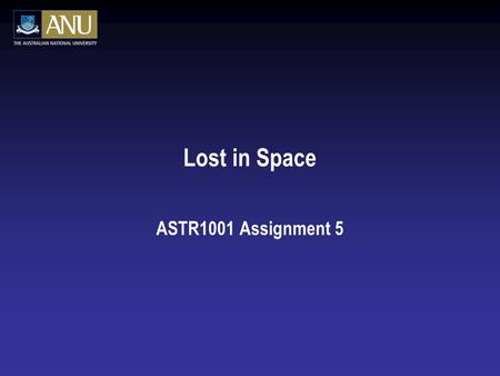 Lost in Space ASTR1001 Assignment 5. Introduction  The Starship USS Drongo was rescued from planet Ziggy by a benevolent race of aliens.  Unfortunately,