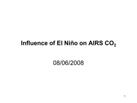 1 Influence of El Niño on AIRS CO 2 08/06/2008. 2 Low CO2 flux during the 1992-94 ENSO event compared with 1996 non-El Nino year in the central and eastern.