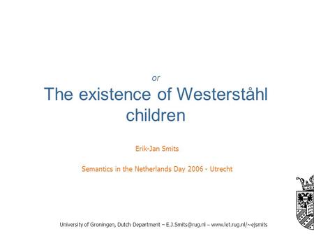 Focus affected quantification in adult and child langage Erik-Jan Smits Semantics in the Netherlands Day 2006 - Utrecht University of Groningen, Dutch.