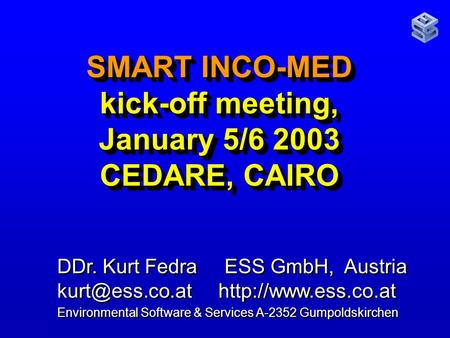 SMART INCO-MED kick-off meeting, January 5/6 2003 CEDARE, CAIRO DDr. Kurt Fedra ESS GmbH, Austria  Environmental Software.