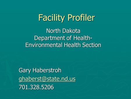 Facility Profiler North Dakota Department of Health- Environmental Health Section Gary Haberstroh 701.328.5206.