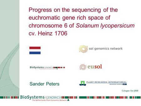 Progress on the sequencing of the euchromatic gene rich space of chromosome 6 of Solanum lycopersicum cv. Heinz 1706 Sander Peters Cologne Oct 2008.