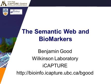 The Semantic Web and BioMarkers Benjamin Good Wilkinson Laboratory iCAPTURE