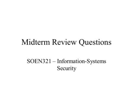Midterm Review Questions SOEN321 – Information-Systems Security.