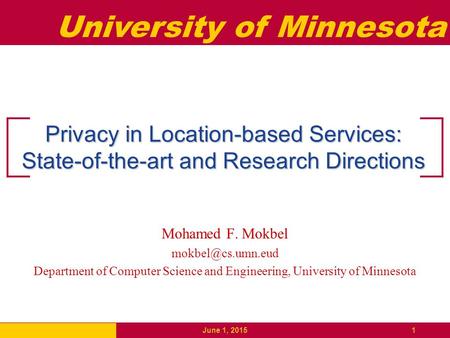 Privacy in Location-based Services: State-of-the-art and Research Directions Mohamed F. Mokbel mokbel@cs.umn.eud Department of Computer Science and Engineering,