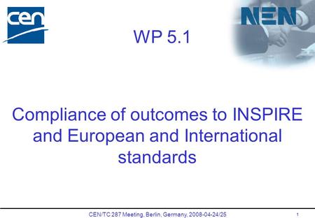 CEN/TC 287 Meeting, Berlin, Germany, 2008-04-24/25 1 WP 5.1 Compliance of outcomes to INSPIRE and European and International standards.