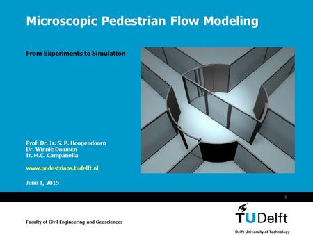 Vermelding onderdeel organisatie June 1, 2015 1 Microscopic Pedestrian Flow Modeling Prof. Dr. Ir. S. P. Hoogendoorn Dr. Winnie Daamen Ir. M.C. Campanella.