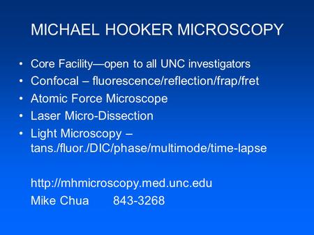MICHAEL HOOKER MICROSCOPY Core Facility—open to all UNC investigators Confocal – fluorescence/reflection/frap/fret Atomic Force Microscope Laser Micro-Dissection.