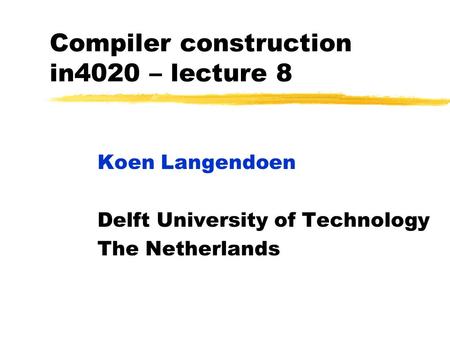 Compiler construction in4020 – lecture 8 Koen Langendoen Delft University of Technology The Netherlands.