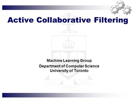 Active Collaborative Filtering Machine Learning Group Department of Computer Science University of Toronto.