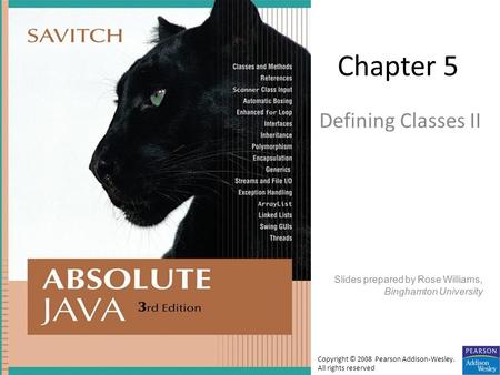 Chapter 5 Defining Classes II Slides prepared by Rose Williams, Binghamton University Copyright © 2008 Pearson Addison-Wesley. All rights reserved.