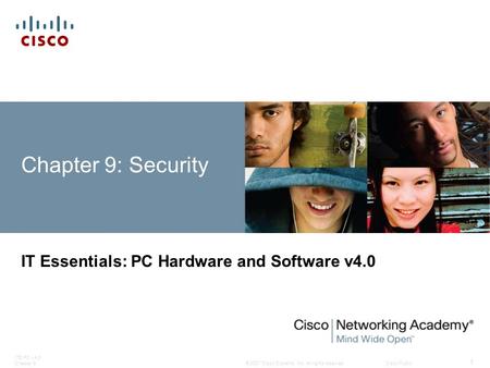 © 2007 Cisco Systems, Inc. All rights reserved.Cisco Public ITE PC v4.0 Chapter 9 1 Chapter 9: Security IT Essentials: PC Hardware and Software v4.0.