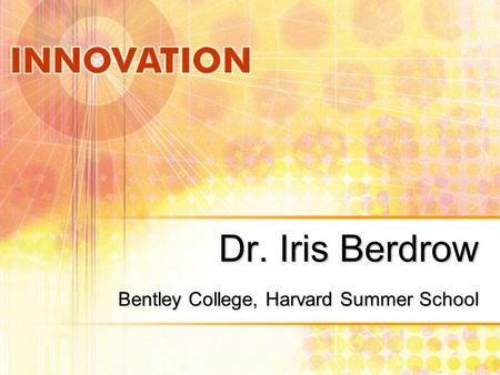 Dr. Iris Berdrow Bentley College, Harvard Summer School.