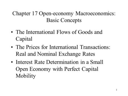 1 Chapter 17 Open-economy Macroeconomics: Basic Concepts The International Flows of Goods and Capital The Prices for International Transactions: Real and.