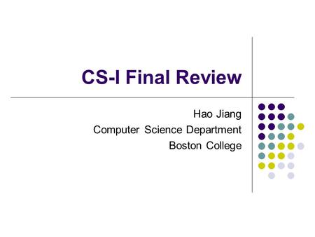 CS-I Final Review Hao Jiang Computer Science Department Boston College.