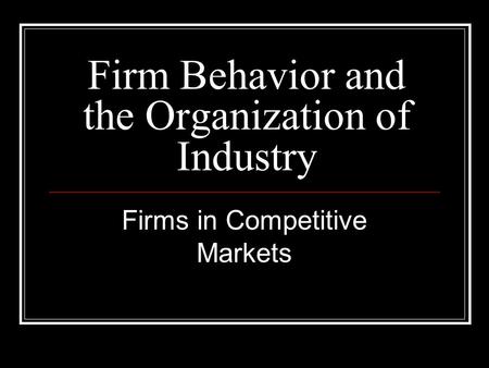 Firm Behavior and the Organization of Industry