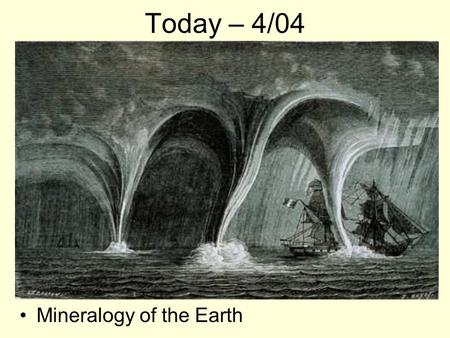 Today – 4/04 Mineralogy of the Earth. Last Wednesday’s Storm Report.